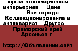 кукла коллекционная интерьерная  › Цена ­ 30 000 - Все города Коллекционирование и антиквариат » Другое   . Приморский край,Арсеньев г.